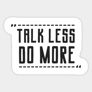 Talk Less Do More Sticker